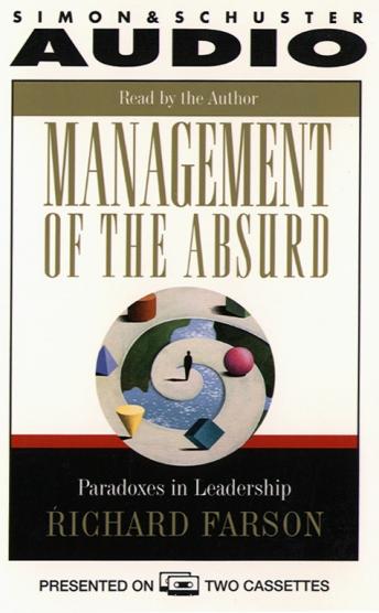 Management of the Absurd: Paradoxes In Leadership, Richard Farson