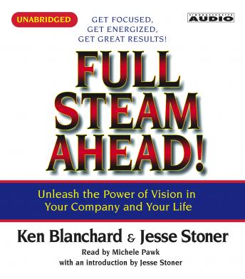 Full Steam Ahead: Unleash the Power of Vision in Your Company and Your Life, Kenneth Blanchard, Jesse Stoner