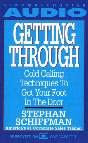 Getting Through: Cold Calling Techniques To Get Your Foot In The Door, Stephan Schiffman