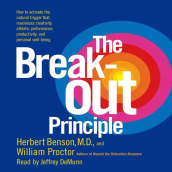 Breakout Principle: How to Activate the Natural Trigger That Maximizes Creativity, Athletic Performance, Productivity and Personal Well-Being, Herbert Benson, William Proctor
