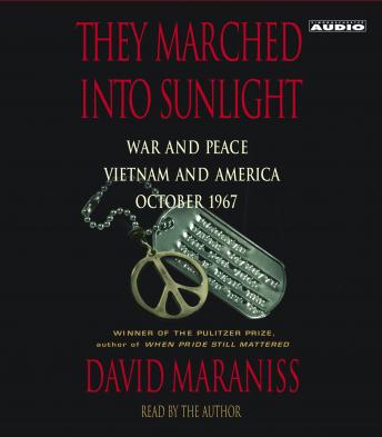 They Marched Into Sunlight: War and Peace Vietnam and America October 1967, David Maraniss