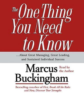 One Thing You Need To Know: ...About Great Managing, Great Leading, and Sustained Individual Success, Marcus Buckingham