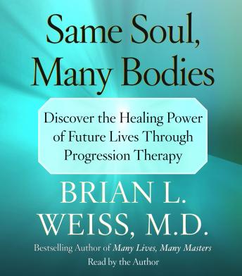 Same Soul, Many Bodies: Discover the Healing Power of Future Lives through Progression Therapy sample.