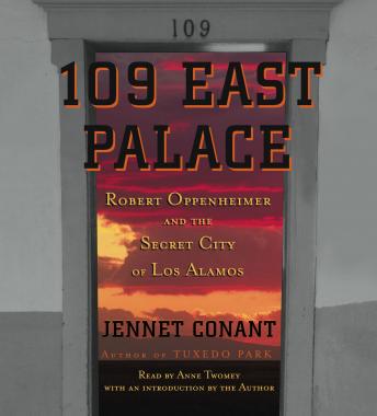 109 East Palace: Robert Oppenheimer and the Secret City of Los Alamos, Jennet Conant