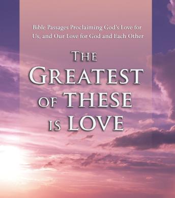 Greatest of These Is Love: Bible Passages Proclaiming God's Love for Us, and Our Love for God and Each Other sample.
