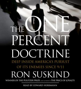 One Percent Doctrine: Deep Inside America's Pursuit of Its Enemies Since 9/11, Ron Suskind