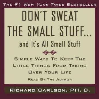 Don't Sweat the Small Stuff...And It's All Small Stuff: Simple Ways to Keep the Little Things From Taking Over Your Life