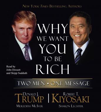 Why We Want You to Be Rich: Two Men, One Message, Donald J. Trump, Robert T. Kiyosaki