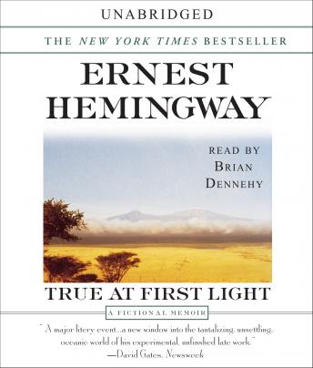True At First Light: A Fictional Memoir Of His Last African Safari, Ernest Hemingway
