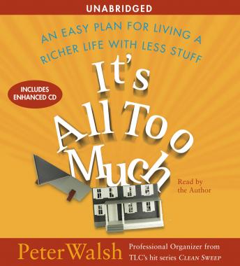 It's All Too Much: An Easy Plan for Living a Richer Life with Less Stuff, Peter Walsh