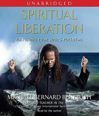 Spiritual Liberation: Fulfilling Your Soul's Potential, Michael Bernard Beckwith