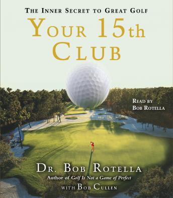 Your 15th Club: The Inner Secret to Great Golf, Audio book by Bob Rotella