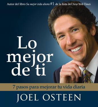 Lo Mejor De Ti (Become a Better You): 7 Pasos Para Mejorar Tu Vida Diaria, Joel Osteen