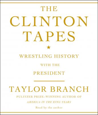 Clinton Tapes: Wrestling History with the President, Taylor Branch