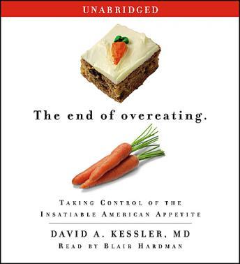 End of Overeating: Taking Control of the Insatiable American Appetite, David A. Kessler MD