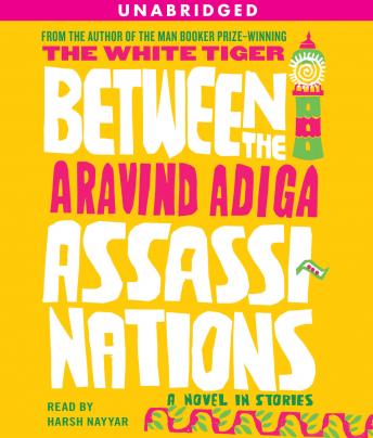 Between the Assassinations: A Novel in Stories, Aravind Adiga