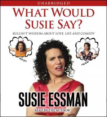 What Would Susie Say?: Bullsh*t Wisdom About Love, Life and Comedy, Susie Essman