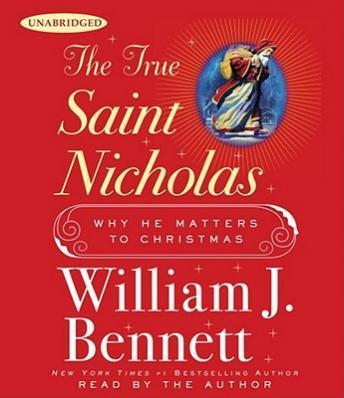 True Saint Nicholas: Why He Matters to Christmas, William J. Bennett
