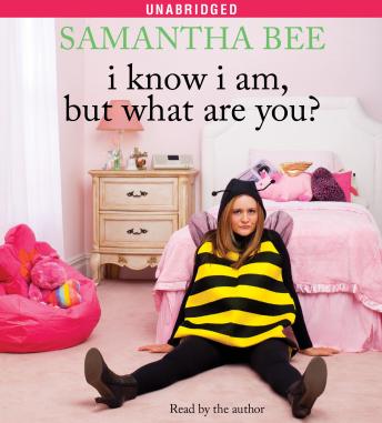 I Know I Am, But What Are You?, Samantha Bee