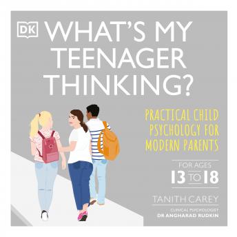 What's My Teenager Thinking: Practical Child Psychology for Modern Parents