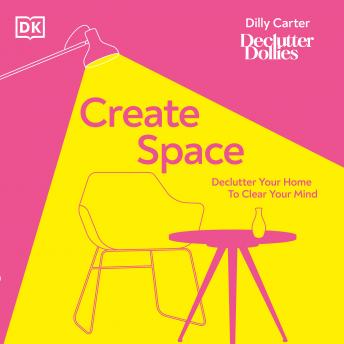 Download Create Space: Declutter your home to clear your mind by Dilly Carter