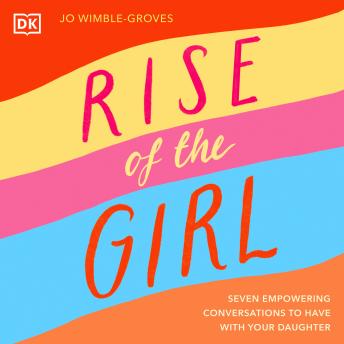 Rise of the Girl: Seven Empowering Conversations to Have with Your Daughter