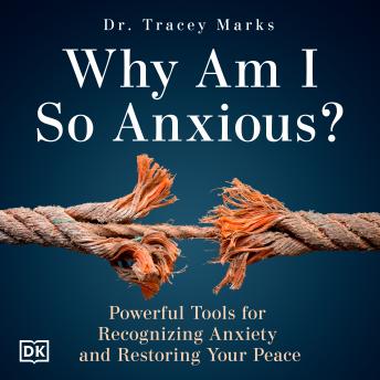 Why Am I So Anxious?: Powerful Tools For Recognizing Anxiety and Restoring Your Peace