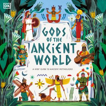 The Gods of the Ancient World: A Kids' Guide to Ancient Mythologies