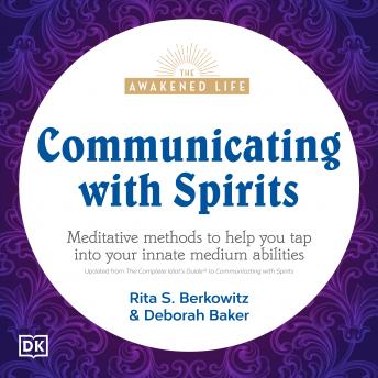 Communicating with Spirits: Meditative Methods to Help You Tap Into Your Innate Medium Abilities