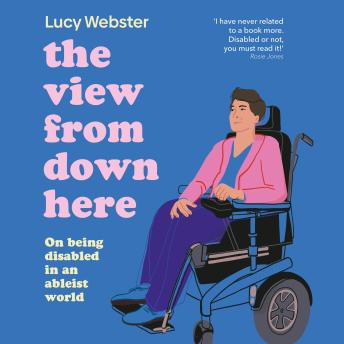 The View from Down Here: Life as a Young Disabled Woman
