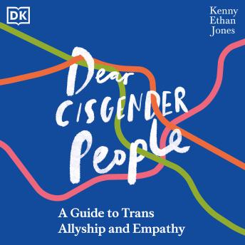 Download Dear Cisgender People: A Guide to Trans Allyship and Empathy by Kenny Ethan Jones