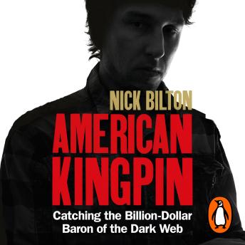 American Kingpin: Catching the Billion-Dollar Baron of the Dark Web, Audio book by Nick Bilton