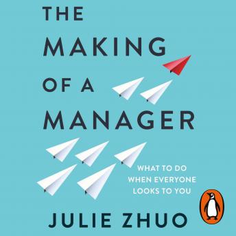 Making of a Manager: What to Do When Everyone Looks to You, Audio book by Julie Zhuo