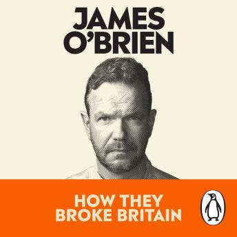 How They Broke Britain: The Instant Sunday Times Bestseller, Audio book by James O'brien
