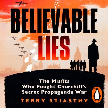 Believable Lies: The Misfits Who Fought Churchill's Secret Propaganda War