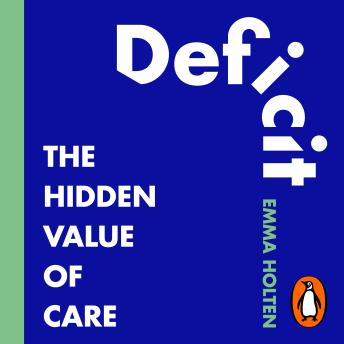 Deficit: The Hidden Value of Care – The International Bestseller