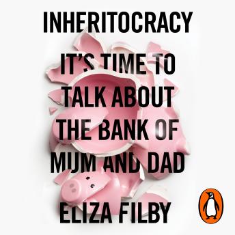 Inheritocracy: It’s Time to Talk About the Bank of Mum and Dad: The Sunday Times Bestseller