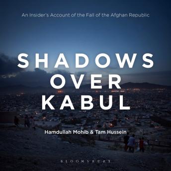 Shadows Over Kabul: An Insider’s Account of the Fall of the Afghan Republic