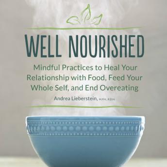 Well Nourished: Mindful Practices to Heal Your Relationship with Food, Feed Your Whole Self, and End Overeating