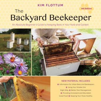 Download Backyard Beekeeper, 4th Edition: An Absolute Beginner's Guide to Keeping Bees in Your Yard and Garden by Kim Flottum