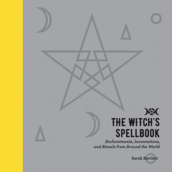Download Witch's Spellbook: Enchantments, Incantations, and Rituals from Around the World by Sarah Bartlett