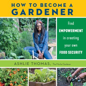 How to Become a Gardener: Find empowerment in creating your own food security