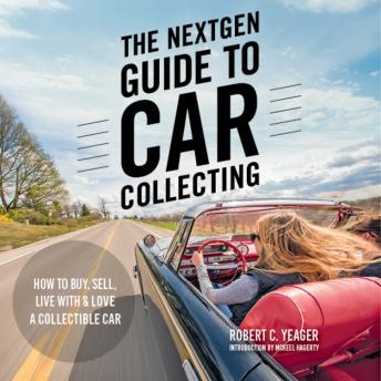 The NextGen Guide to Car Collecting: How to Buy, Sell, Live With and Love a Collectible Car