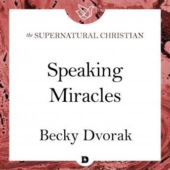 Speaking Miracles: A Feature Teaching From The Prophetic and Healing Power of Your Words