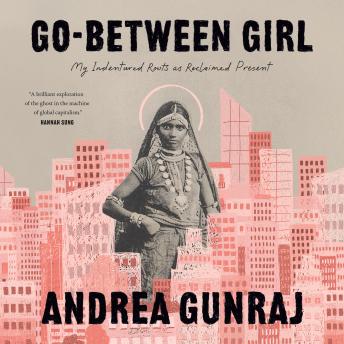 Go-Between Girl: My Indentured Roots as Reclaimed Present