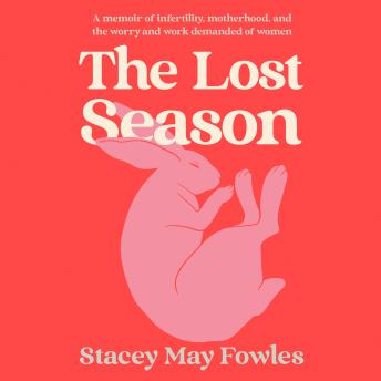 The Lost Season: A Memoir of Infertility, Motherhood, and the Worry and Work Demanded of Women