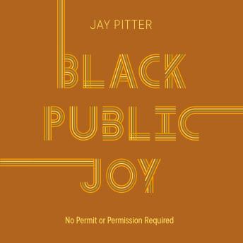 Black Public Joy: No Permit Or Permission Required