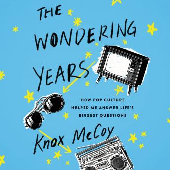 The Wondering Years: How Pop Culture Helped Me Answer Life’s Biggest Questions