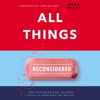 All Things Reconsidered: How Rethinking What We Know Helps Us Know What We Believe