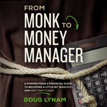 From Monk to Money Manager: A Former Monk’s Financial Guide to Becoming a Little Bit Wealthy-and Why That’s Okay